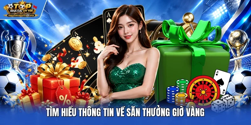 Tìm hiểu thông tin về săn thưởng giờ vàng