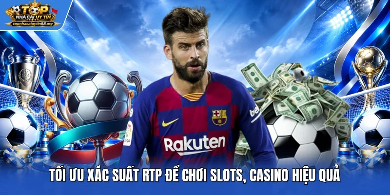 Tối ưu xác suất RTP để chơi slots, casino hiệu quả