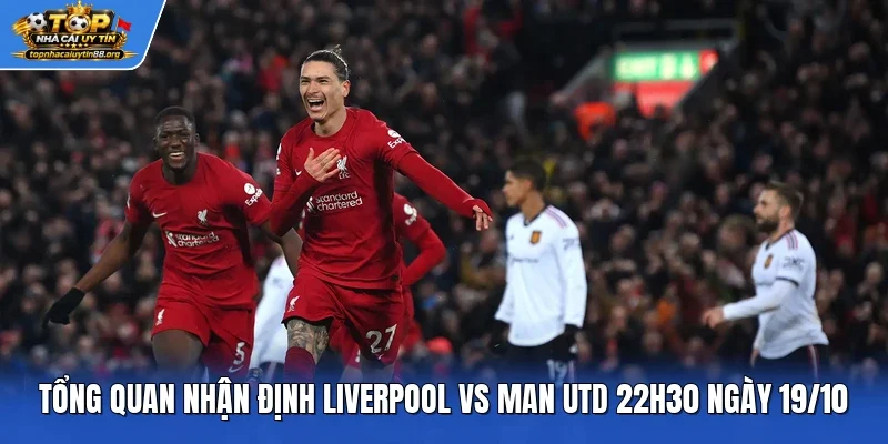 Tổng quan nhận định Liverpool vs Man Utd 22h30 ngày 19/10