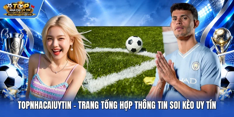TOPNHACAIUYTIN - Trang tổng hợp thông tin soi kèo uy tín TOPNHACAIUYTIN - Trang tổng hợp thông tin soi kèo uy tín