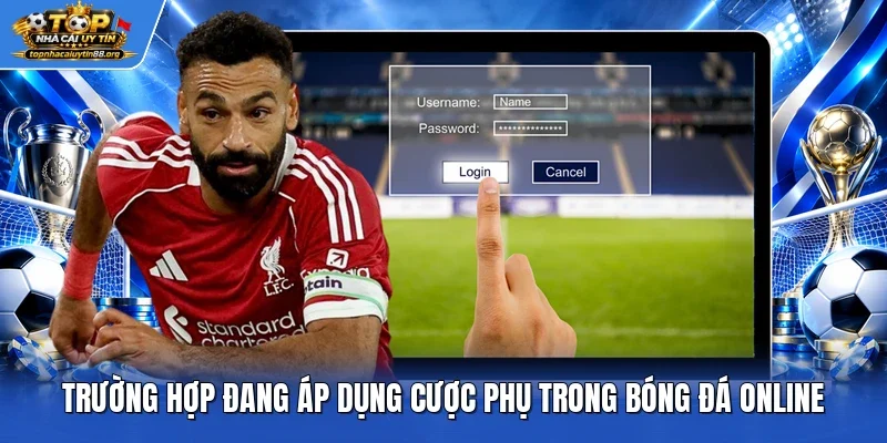 Trường hợp đang áp dụng cược phụ trong bóng đá online Trường hợp đang áp dụng cược phụ trong bóng đá online