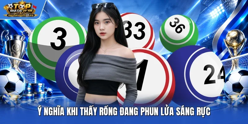 Ý nghĩa khi thấy rồng đang phun lửa sáng rực